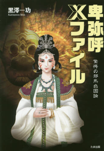 卑弥呼Xファイル 驚愕の邪馬台国論 黒澤一功/著 日本古代史の本の商品画像