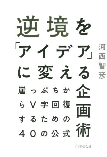 逆境を「アイデア」に変える企画術 崖っぷちからV字回復するための40の公式 河西智彦/著 広告の本その他の商品画像