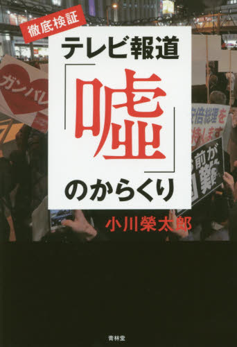 徹底検証テレビ報道「嘘」のからくり 小川榮太郎／著 マスコミ、メディア問題の本の商品画像
