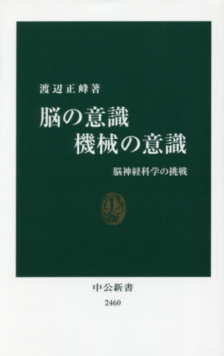脳の意識機械の意識 脳神経科学の挑戦 (中公新書 2460) 渡辺正峰/著