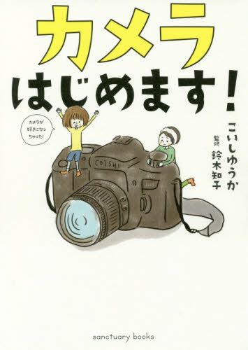 カメラはじめます！ （ｓａｎｃｔｕａｒｙ　ｂｏｏｋｓ） こいしゆうか／著　鈴木知子／監修 撮影技術の本の商品画像