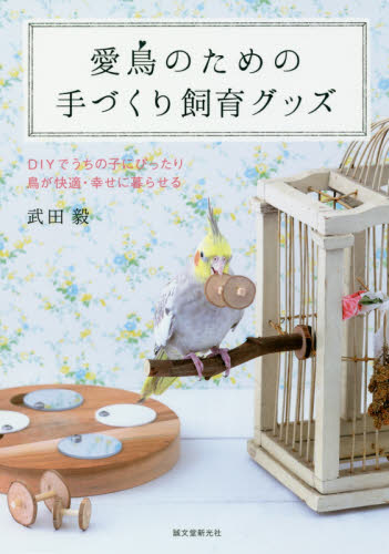 愛鳥のための手づくり飼育グッズ　ＤＩＹでうちの子にぴったり　鳥が快適・幸せに暮らせる 武田毅／著 小鳥の本の商品画像