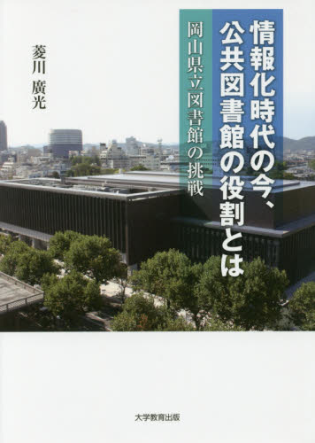 情報化時代の今、公共図書館の役割とは　岡山県立図書館の挑戦 菱川廣光／著 図書館、博物館経営、活動論の商品画像