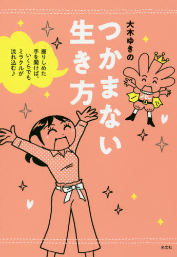 つかまない生き方 握りしめた手を開けば、いくらでもミラクルが流れ込む♪ 大木ゆきの/著 教養新書の本その他の商品画像