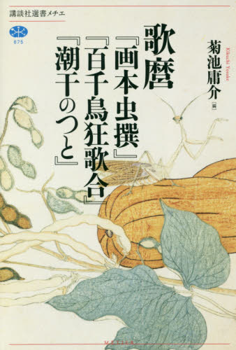 歌麿『画本虫撰』『百千鳥狂歌合』『潮干のつと』 (講談社選書メチエ 675) 〔喜多川歌麿/画〕 菊池庸介/編 選書、双書その他の商品画像