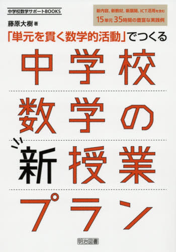「単元を貫く数学的活動」でつくる中学校数学の新授業プラン 新内容,新教材,新展開,ICT活用を含む15単元35時間の豊富な実践例 (中学校数学サポートBOOKS) 藤原大樹/著 中学校数学科の本の商品画像