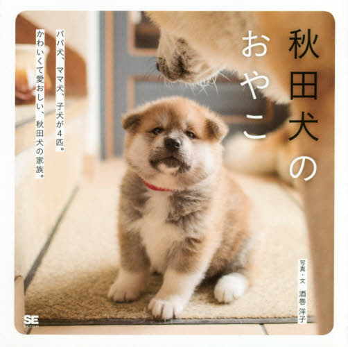 秋田犬のおやこ　パパ犬、ママ犬、子犬が４匹。かわいくて愛おしい、秋田犬の家族。 酒巻洋子／写真・文 ペット写真集の商品画像