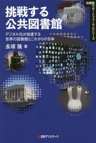 挑戦する公共図書館　デジタル化が加速する世界の図書館とこれからの日本 （図書館サポートフォーラムシリーズ） 長塚隆／著 図書館、博物館経営、活動論の商品画像