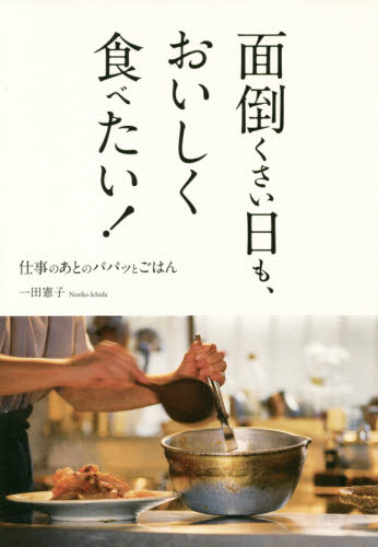 面倒くさい日も、おいしく食べたい！　仕事のあとのパパッとごはん 一田憲子／著 家庭料理の本の商品画像