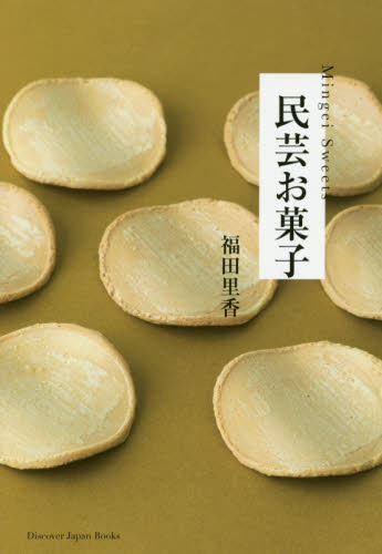 民芸お菓子 （Ｄｉｓｃｏｖｅｒ　Ｊａｐａｎ　Ｂｏｏｋｓ） 福田里香／著 お菓子の本の商品画像