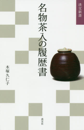 名物茶入の履歴書 （淡交新書） 木塚久仁子／著 茶道の本一般の商品画像