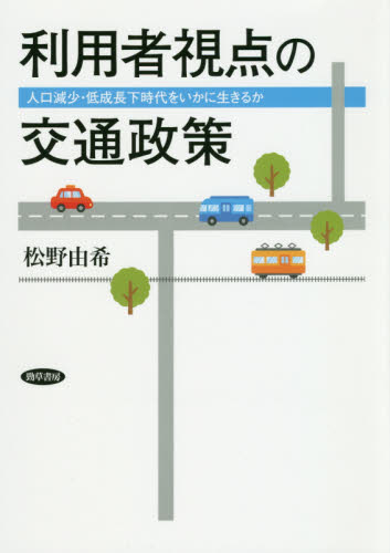 利用者視点の交通政策　人口減少・低成長下時代をいかに生きるか 松野由希／著 交通論の本の商品画像