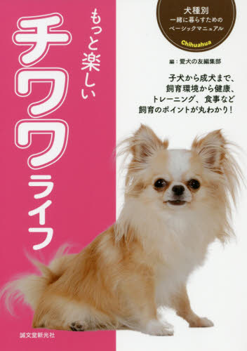 もっと楽しいチワワライフ 子犬から成犬まで、飼育環境から健康、トレーニング、食事など飼育のポイントが丸わかり! (犬種別一緒に暮らすためのベーシックマニュアル) 愛犬の友編集部/編 犬の本の商品画像