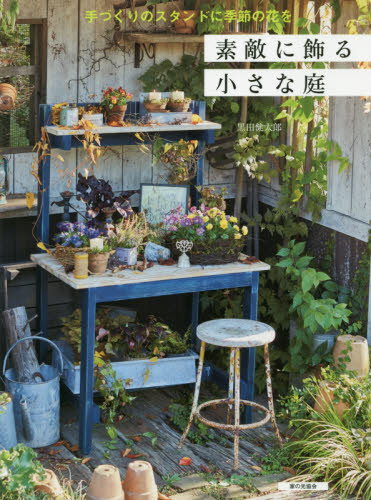 素敵に飾る小さな庭 手づくりのスタンドに季節の花を (手づくりのスタンドに季節の花を) 黒田健太郎/著 ガーデニングの本の商品画像