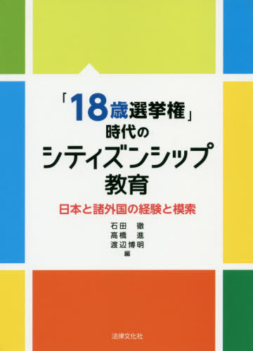 「18歳選挙権」時代のシティズンシップ教育 日本と諸外国の経験と模索 石田徹/編 高橋進/編 渡辺博明/編