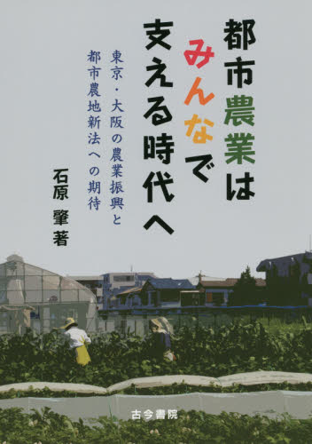 都市農業はみんなで支える時代へ　東京・大阪の農業振興と都市農地新法への期待 石原肇／著 農学一般の本の商品画像