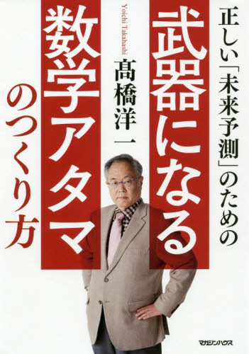 正しい「未来予測」のための武器になる数学アタマのつくり方 (正しい「未来予測」のための) 高橋洋一/著 自己啓発の本その他の商品画像