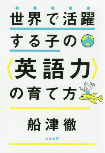 世界で活躍する子の〈英語力〉の育て方 船津徹／著 学校教育の本その他の商品画像