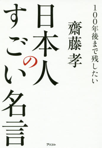 １００年後まで残したい日本人のすごい名言 齋藤孝／著 歴史、人物の本の商品画像