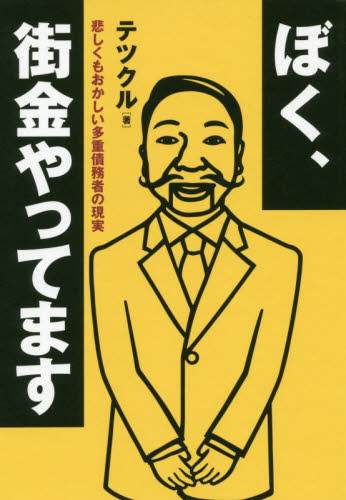 ぼく、街金やってます 悲しくもおかしい多重債務者の現実 テツクル/著 ノンフィクション書籍その他の商品画像