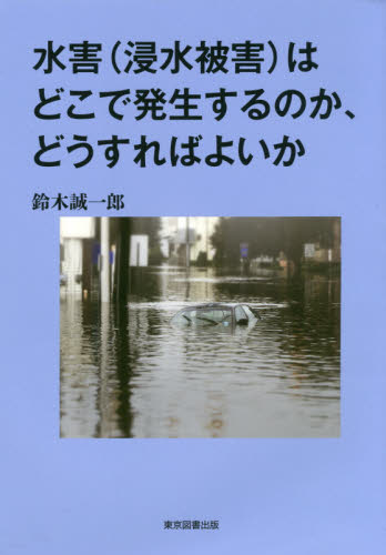 水害〈浸水被害〉はどこで発生するのか、どうすればよいか 鈴木誠一郎／著 土木工学（水理、水文学）の本の商品画像