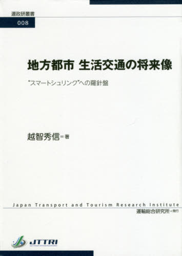 地方都市生活交通の将来像 “スマートシュリンク”への羅針盤 (運政研叢書 008) 越智秀信/著 交通論の本の商品画像