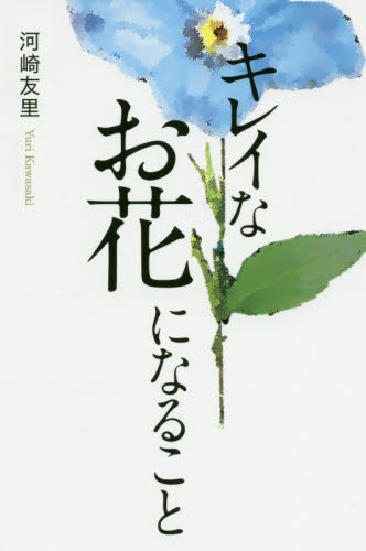 キレイなお花になること 河崎友里／著 日本文学書籍全般の商品画像