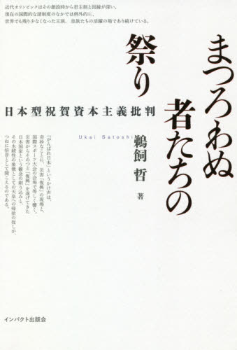 まつろわぬ者たちの祭り 日本型祝賀資本主義批判 鵜飼哲/著
