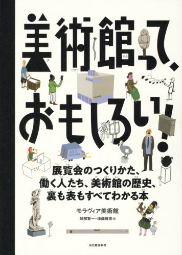 美術館って、おもしろい! 展覧会のつくりかた、働く人たち、美術館の歴史、裏も表もすべてわかる本 モラヴィア美術館/著 阿部賢一/訳 須藤輝彦/訳 美術館ガイド本の商品画像