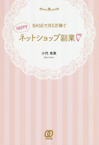 BASEで月5万稼ぐHAPPYネットショップ副業 (BASEで月5万稼ぐ) 小代有美/著 インターネットビジネスの本の商品画像