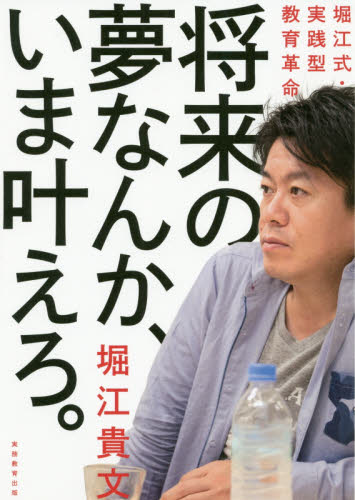 将来の夢なんか、いま叶えろ。 堀江式・実践型教育革命 堀江貴文/著 ノンフィクション書籍その他の商品画像