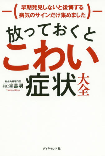 放っておくとこわい症状大全 早期発見しないと後悔する病気のサインだけ集めました 秋津壽男/著 家庭医学の本その他の商品画像
