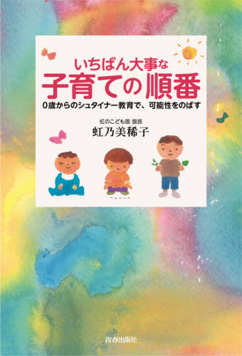 いちばん大事な子育ての順番 0歳からのシュタイナー教育で、可能性をのばす 虹乃美稀子/著 育児の本の商品画像