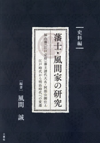 藩士・風間家の研究 福山藩〈江戸定府〉藩主譜代大名・阿部公御仕え江戸時代から明治時代への変遷 史料編 風間誠/編著 日本近世史の本の商品画像