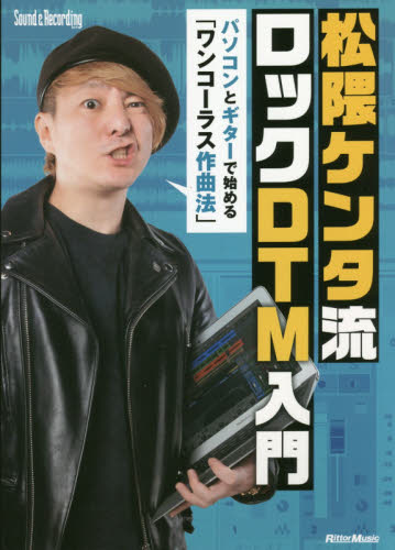 松隈ケンタ流ロックＤＴＭ入門　パソコンとギターで始める「ワンコーラス作曲法」 （Ｓｏｕｎｄ　＆　Ｒｅｃｏｒｄｉｎｇ　Ｍａｇａｚｉｎｅ） 松隈ケンタ／〔著〕 音楽編集ソフト（DTM）の本の商品画像