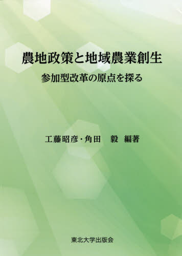 農地政策と地域農業創生 参加型改革の原点を探る 工藤昭彦/編著 角田毅/編著 農業、経済の本の商品画像