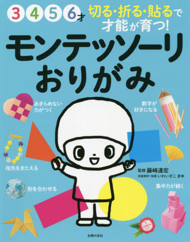 モンテッソーリおりがみ 3 4 5 6才 切る・折る・貼るで才能が育つ! 藤崎達宏/監修 いわいざこまゆ/折紙製作・指導 主婦の友社/編 折り紙、あやとりの本の商品画像