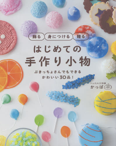 はじめての手作り小物 飾る身につける贈る ぶきっちょさんでもできるかわいい30品! かっぱ/著 和洋裁、手芸の本その他の商品画像