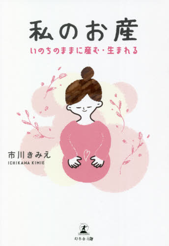 私のお産 いのちのままに産む・生まれる 市川きみえ/著 出産の本の商品画像
