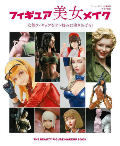 フィギュア美女メイク 女性フィギュアをオレ好みに塗りあげろ! アーマーモデリング編集部/編集 模型工作の本の商品画像