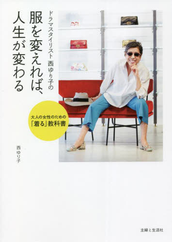 ドラマスタイリスト西ゆり子の服を変えれば、人生が変わる 大人の女性のための「着る」教科書 西ゆり子/著 ファッション、モードの本の商品画像