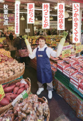 いつか小さくても自分の店を持つことが夢だった スーパーアキダイ式経営術 秋葉弘道/著 ビジネス教養の本その他の商品画像