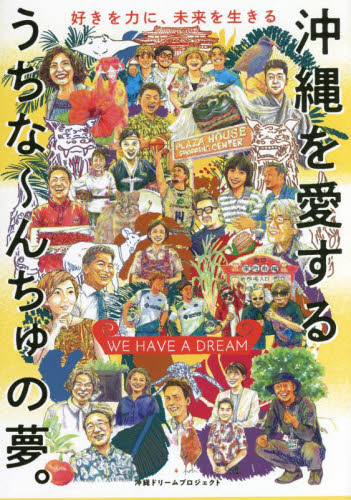 沖縄を愛するうちな~んちゅの夢。 WE HAVE A DREAM 好きを力に、未来を生きる 沖縄ドリームプロジェクト/編 中村圭一郎/監修 ノンフィクション書籍その他の商品画像