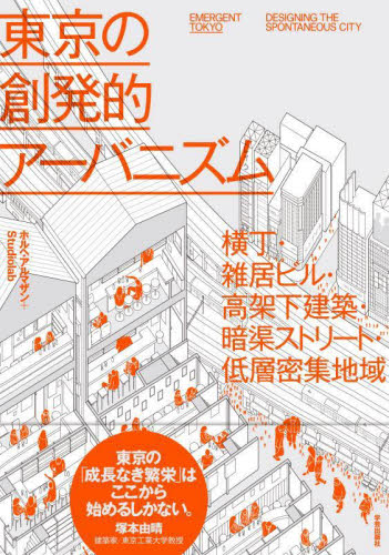 東京の創発的アーバニズム 横丁・雑居ビル・高架下建築・暗渠ストリート・低層密集地域 ホルヘ・アルマザン/著 Studiolab/著 土木工学(計画、景観)の本の商品画像