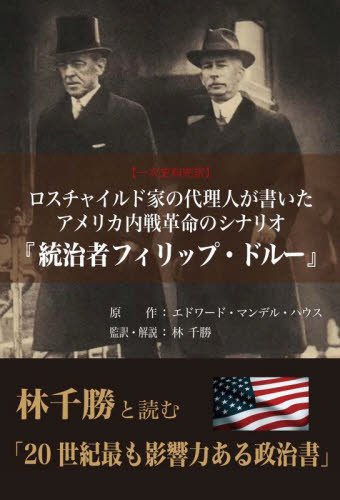ロスチャイルド家の代理人が書いたアメリカ内戦革命のシナリオ『統治者フィリップ・ドルー』 一次史料完訳 林千勝と読む「20世紀最も影響力ある政治書」 エドワード・マンデル・ハウス/原作 林千勝/監訳・解説 キミツアキラ/訳 南北アメリカ史の本の商品画像