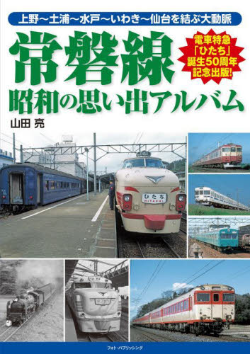 常磐線 昭和の思い出アルバム 上野~土浦~水戸~いわき~仙台を結ぶ大動脈 山田亮/著 鉄道の本の商品画像