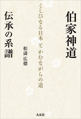 伯家神道伝承の系譜　くしびなる日本とかむながらの道 松濤広徳／著 神道論一般の本の商品画像