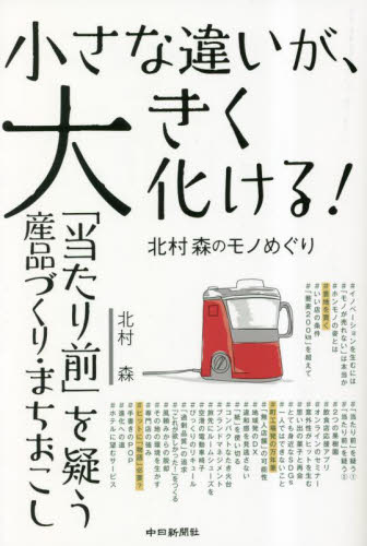 小さな違いが、大きく化ける！　「当たり前」を疑う産品づくり・まちおこし　北村森のモノめぐり 北村森／著 産業一般の本の商品画像