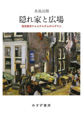隠れ家と広場　移民都市アムステルダムのユダヤ人 水島治郎／〔著〕 世界現代史の本の商品画像