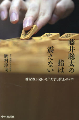 藤井聡太の指は震えない 番記者が追った“天才”棋士の8年 岡村淳司/著